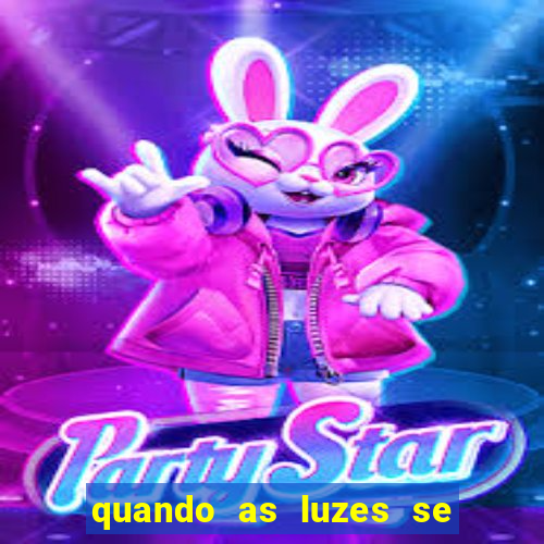 quando as luzes se apagam rede canais